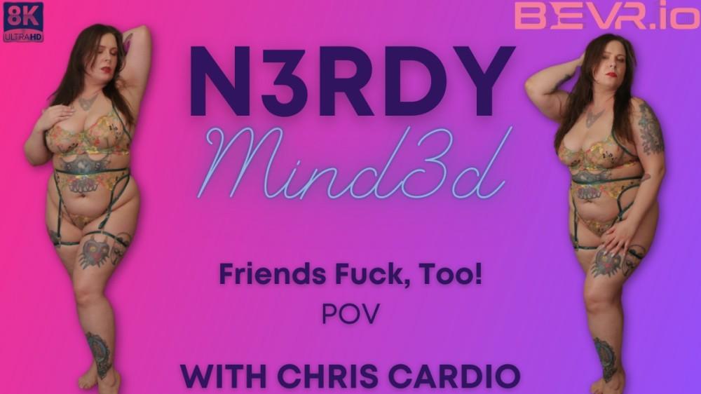 N3rdy Mind3d Chris Cardio Friends Fuck Too POV